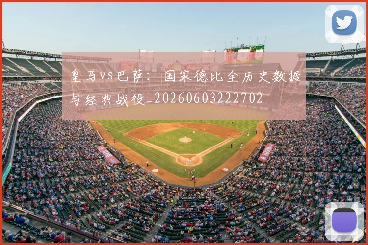 皇马vs巴萨:国家德比全历史数据与经典战役_20260603222702