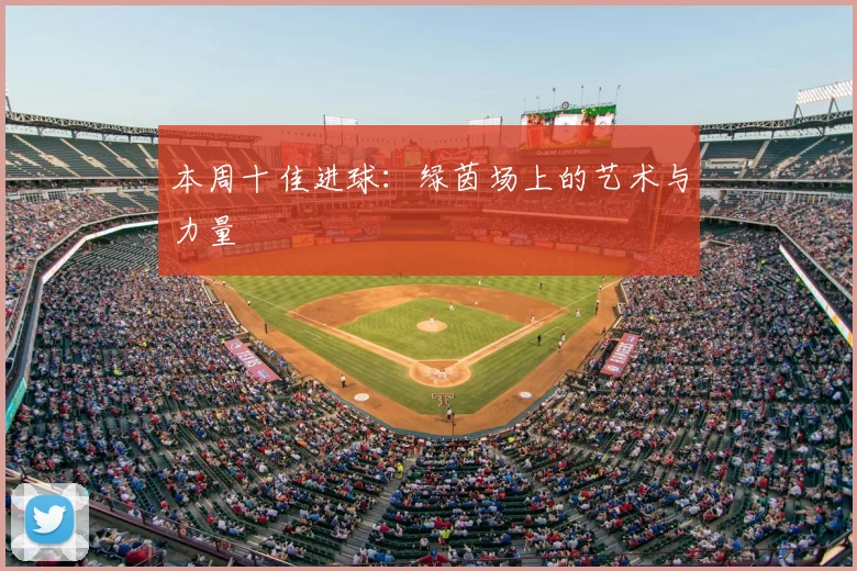 本周十佳进球:绿茵场上的艺术与力量