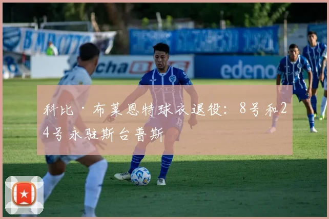 科比·布莱恩特球衣退役：8号和24号永驻斯台普斯