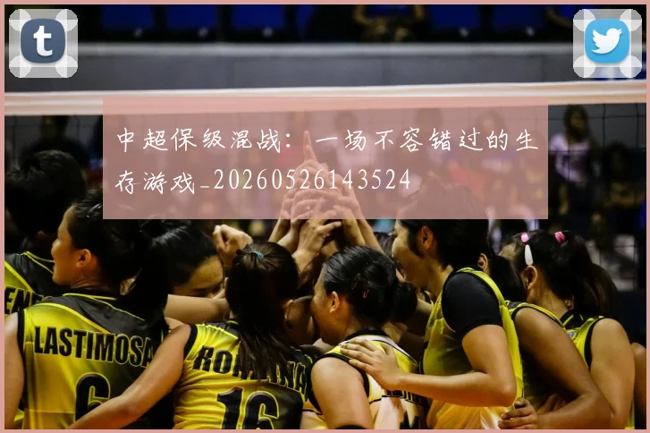 中超保级混战：一场不容错过的生存游戏_20260526143524