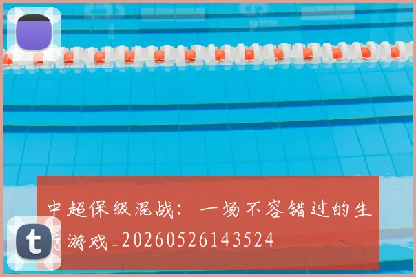 中超保级混战:一场不容错过的生存游戏_20260526143524