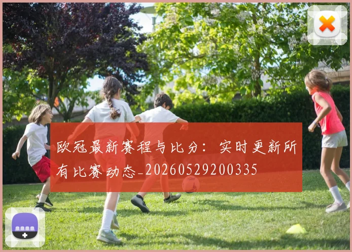 欧冠最新赛程与比分：实时更新所有比赛动态_20260529200335